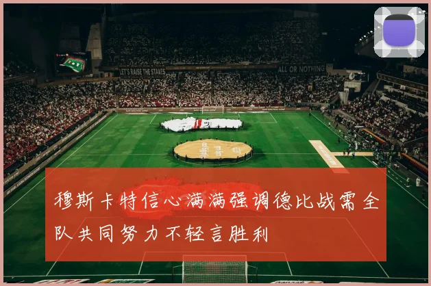 穆斯卡特信心满满强调德比战需全队共同努力不轻言胜利